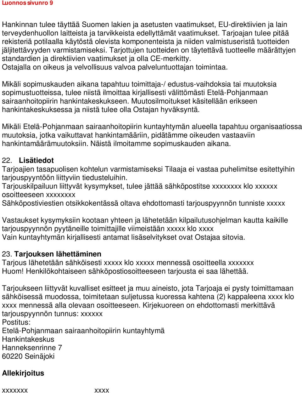 Tarjottujen tuotteiden on täytettävä tuotteelle määrättyjen standardien ja direktiivien vaatimukset ja olla CE-merkitty. Ostajalla on oikeus ja velvollisuus valvoa palveluntuottajan toimintaa.