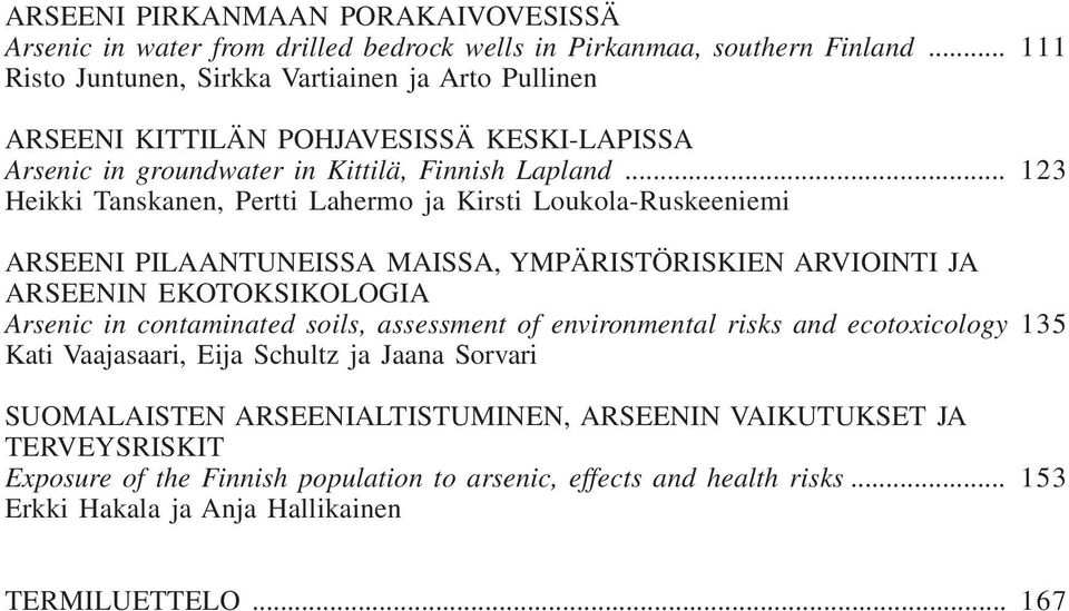 .. 123 Heikki Tanskanen, Pertti Lahermo ja Kirsti Loukola-Ruskeeniemi ARSEENI PILAANTUNEISSA MAISSA, YMPÄRISTÖRISKIEN ARVIOINTI JA ARSEENIN EKOTOKSIKOLOGIA Arsenic in contaminated soils,