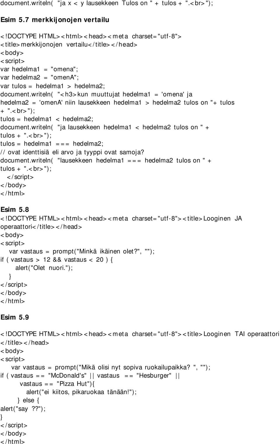 writeln( "<h3>kun muuttujat hedelma1 = 'omena' ja hedelma2 = 'omena' niin lausekkeen hedelma1 > hedelma2 tulos on "+ tulos + ".<br>"); tulos = hedelma1 < hedelma2; document.
