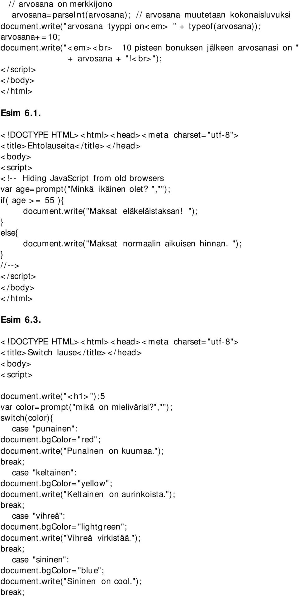 ",""); if( age >= 55 ){ document.write("maksat eläkeläistaksan! "); else{ document.write("maksat normaalin aikuisen hinnan. "); //--> Esim 6.3. <title>switch lause</title> document.