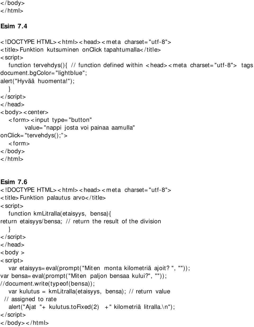 6 <title>funktion palautus arvo</title> function kmlitralla(etaisyys, bensa){ return etaisyys/bensa; // return the result of the division <body > var etaisyys=eval(prompt("miten monta