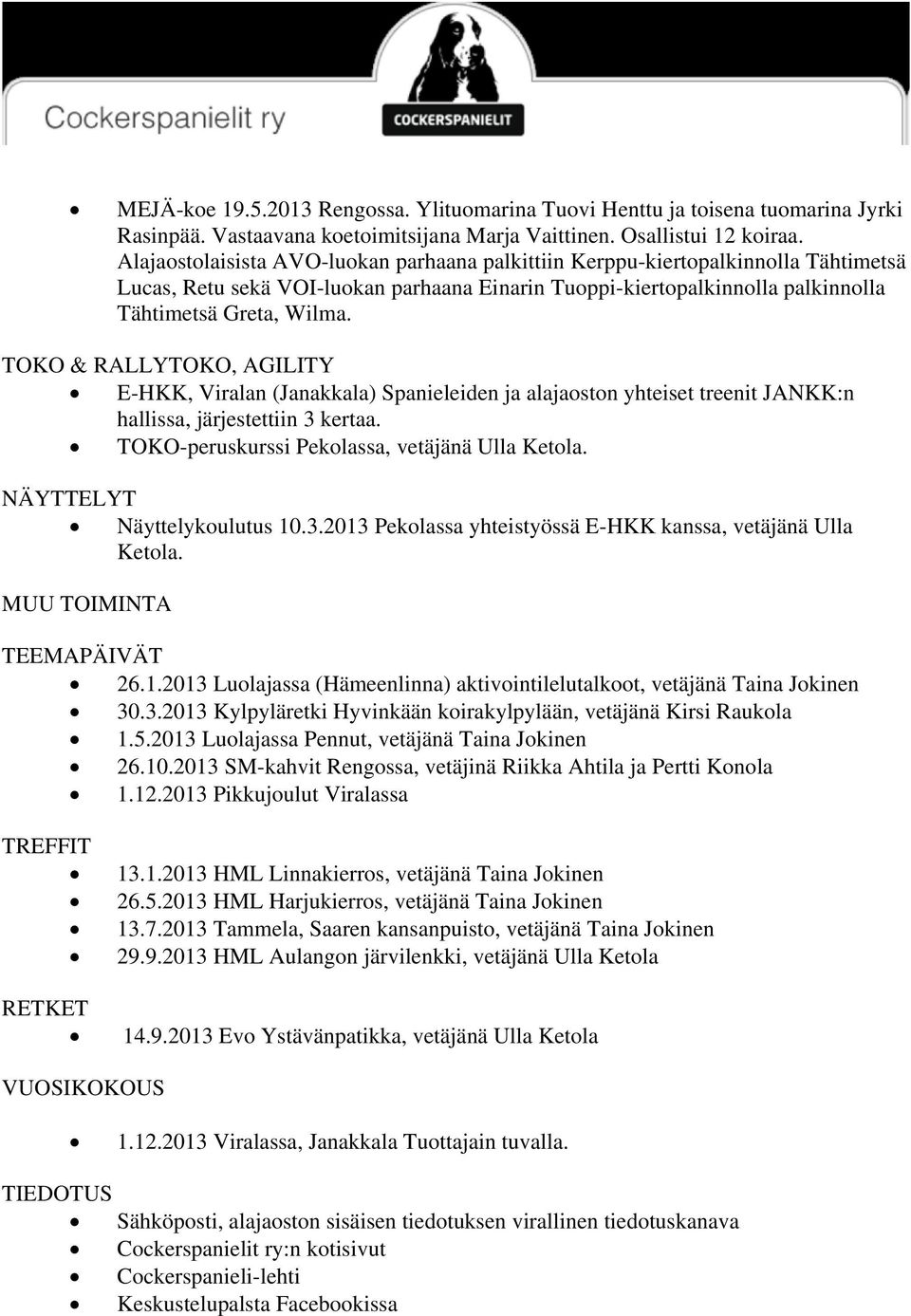 TOKO & RALLYTOKO, AGILITY E-HKK, Viralan (Janakkala) Spanieleiden ja alajaoston yhteiset treenit JANKK:n hallissa, järjestettiin 3 kertaa. TOKO-peruskurssi Pekolassa, vetäjänä Ulla Ketola.