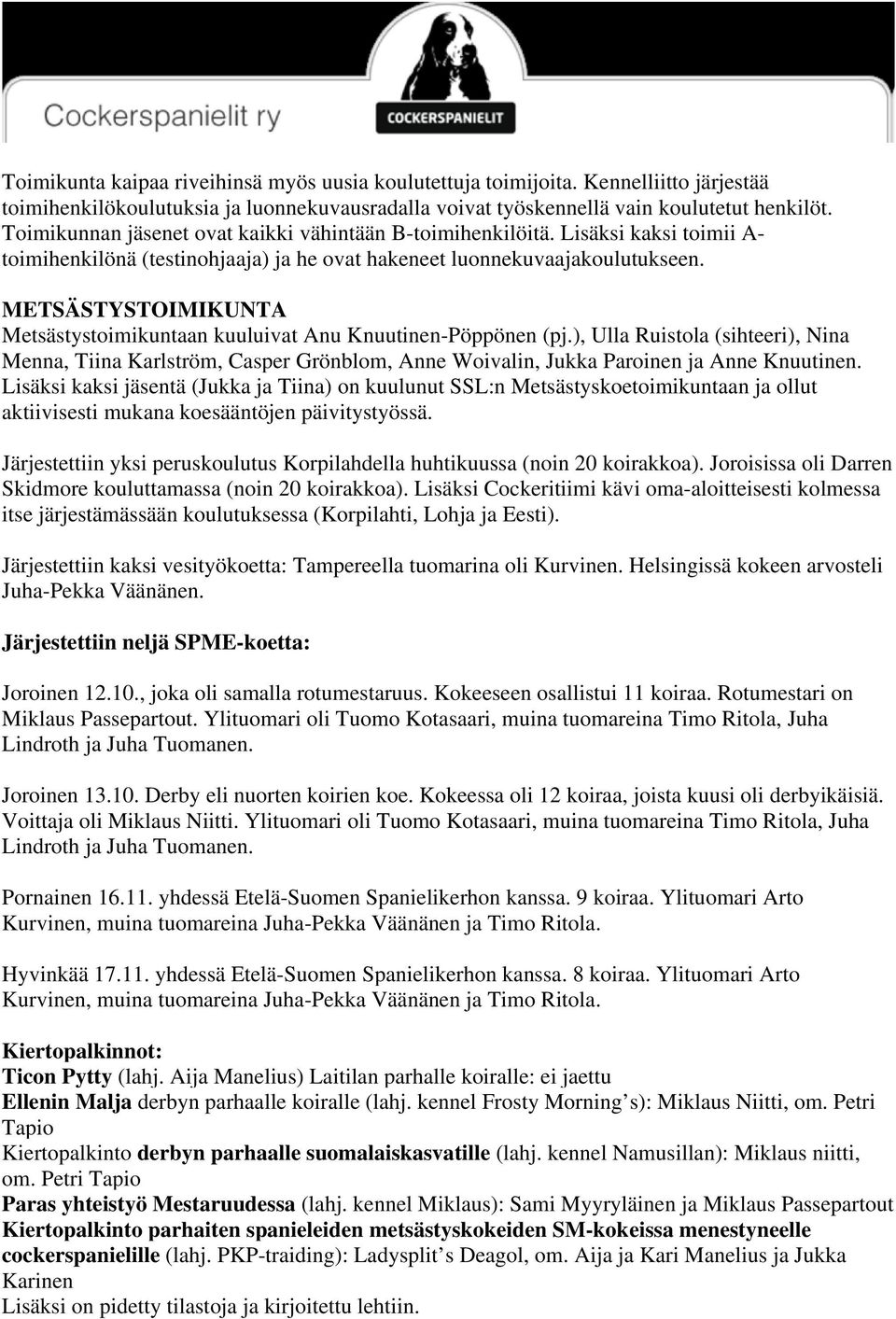 METSÄSTYSTOIMIKUNTA Metsästystoimikuntaan kuuluivat Anu Knuutinen-Pöppönen (pj.