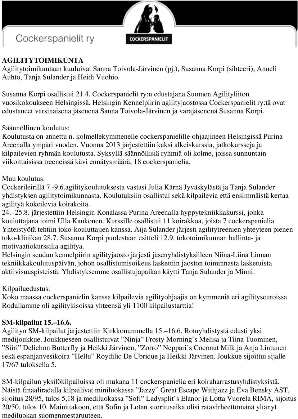 Helsingin Kennelpiirin agilityjaostossa Cockerspanielit ry:tä ovat edustaneet varsinaisena jäsenenä Sanna Toivola-Järvinen ja varajäsenenä Susanna Korpi.