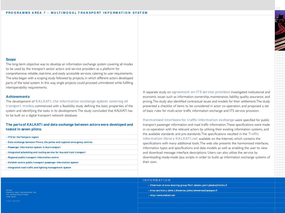 The area began with a scoping study followed by projects, in which different actors developed parts of the total system.