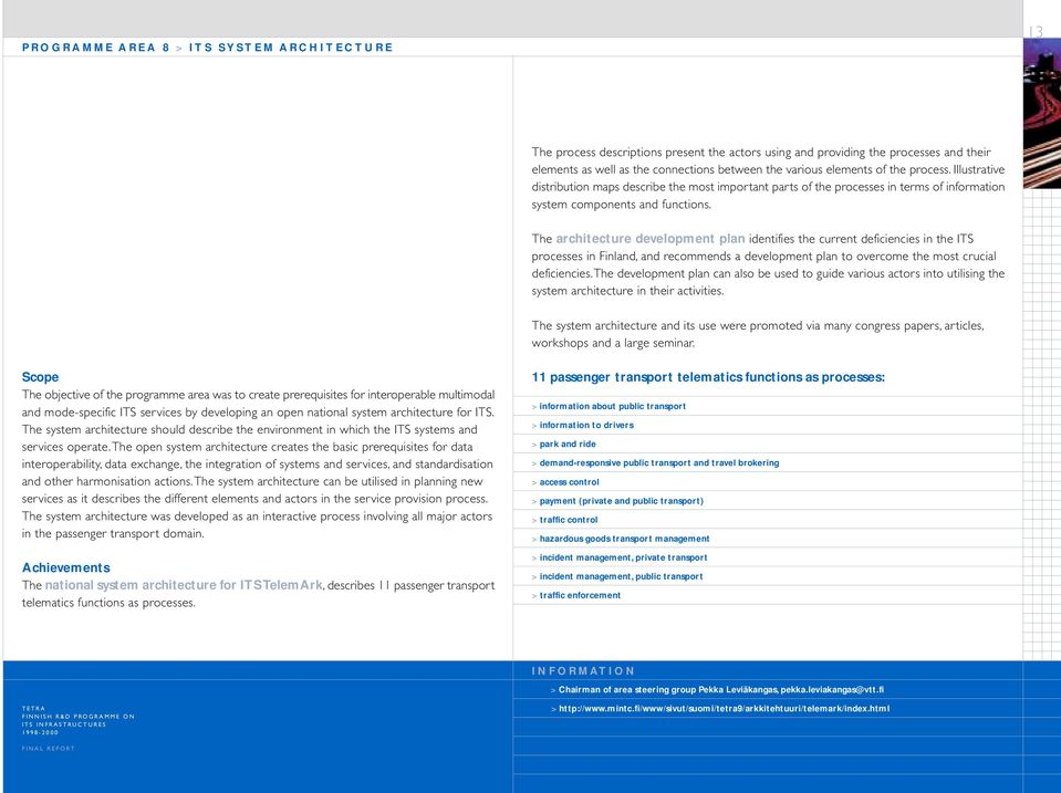 The architecture development plan identifies the current deficiencies in the ITS processes in Finland, and recommends a development plan to overcome the most crucial deficiencies.