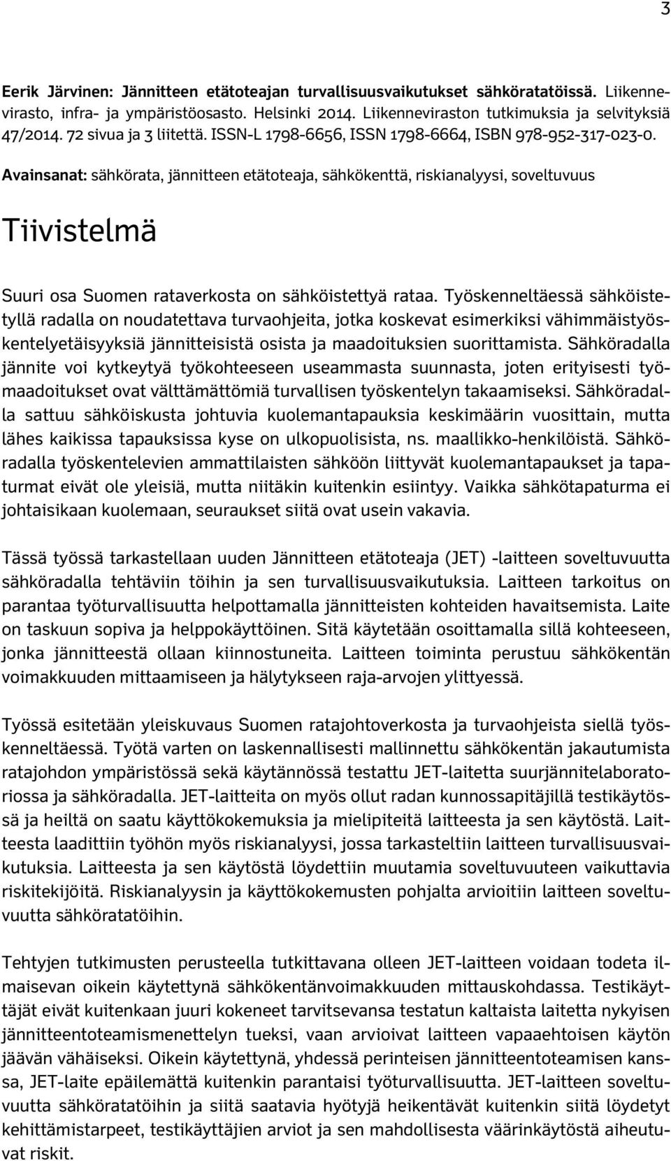 Avainsanat: sähkörata, jännitteen etätoteaja, sähkökenttä, riskianalyysi, soveltuvuus Tiivistelmä Suuri osa Suomen rataverkosta on sähköistettyä rataa.