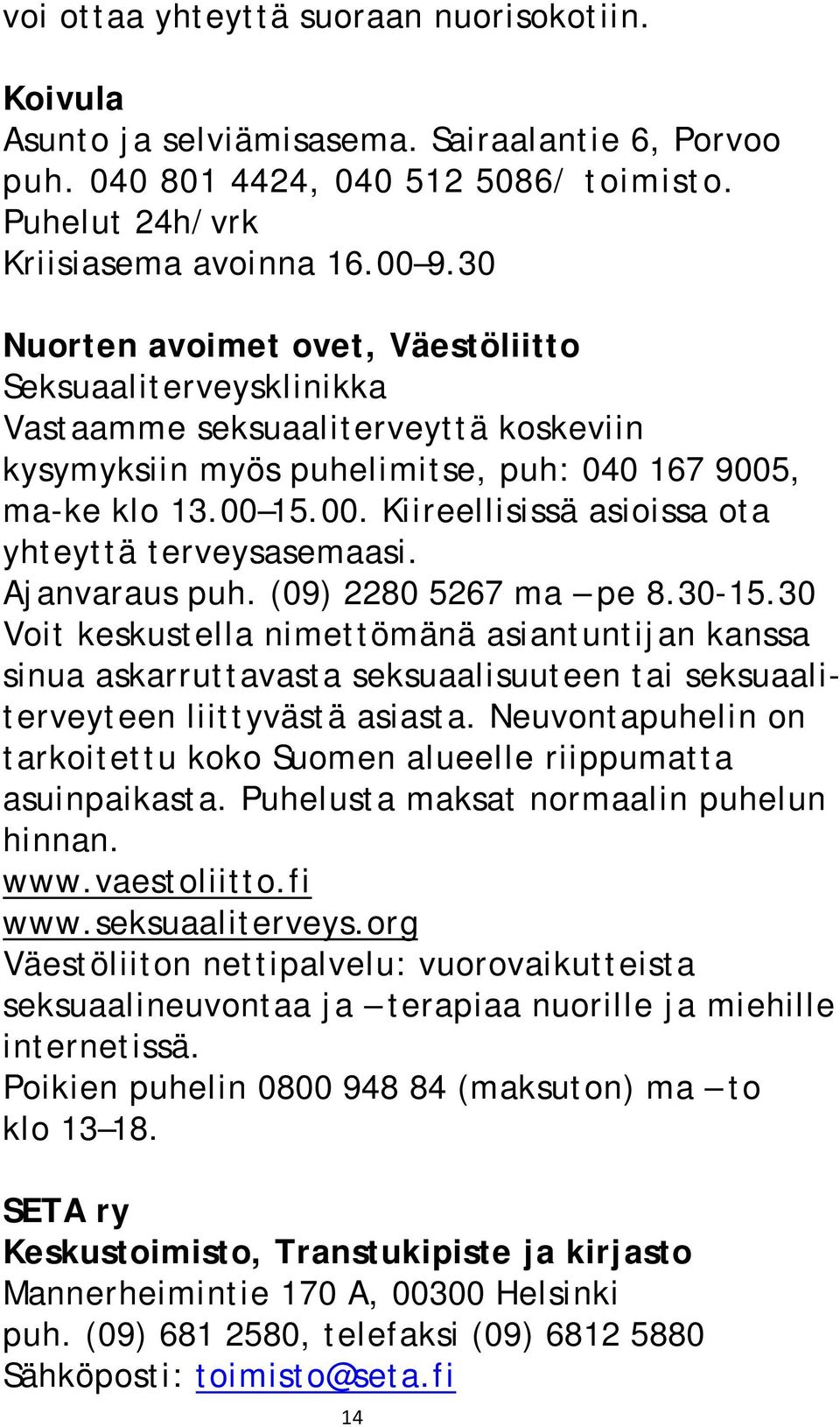 , ma-ke klo 13.00 15.00. Kiireellisissä asioissa ota yhteyttä terveysasemaasi. Ajanvaraus puh. (09) 2280 5267 ma pe 8.30-15.