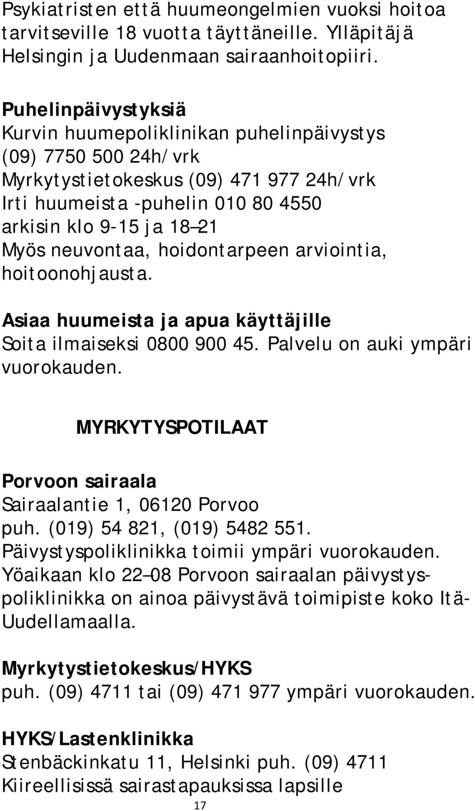 neuvontaa, hoidontarpeen arviointia, hoitoonohjausta. Asiaa huumeista ja apua käyttäjille Soita ilmaiseksi 0800 900 45. Palvelu on auki ympäri vuorokauden.