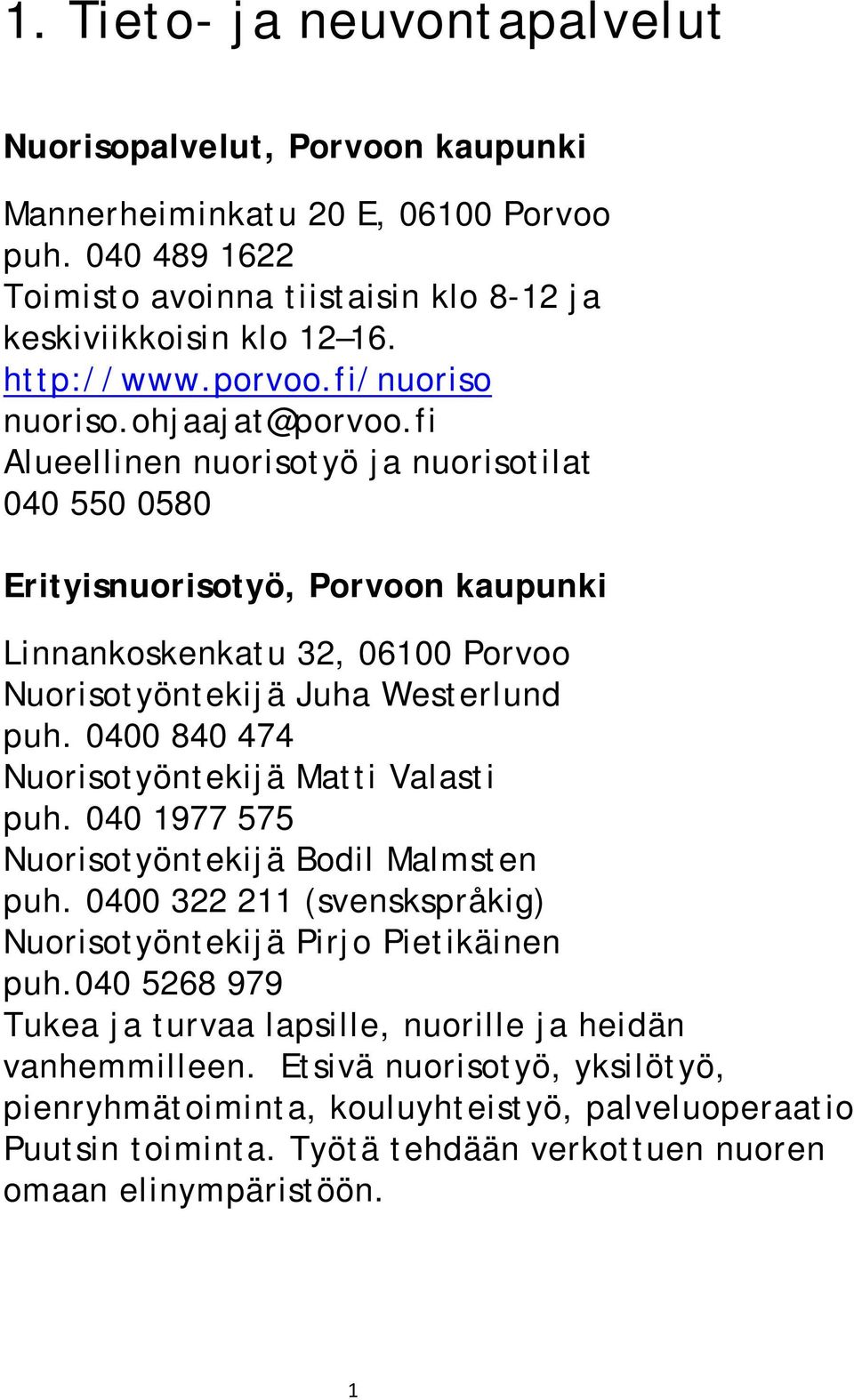 fi Alueellinen nuorisotyö ja nuorisotilat 040 550 0580 Erityisnuorisotyö, Porvoon kaupunki Linnankoskenkatu 32, 06100 Porvoo Nuorisotyöntekijä Juha Westerlund puh.