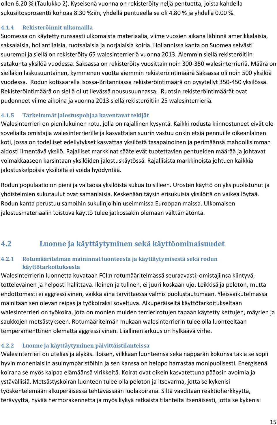 Hollannissa kanta on Suomea selvästi suurempi ja siellä on rekisteröity 65 walesinterrieriä vuonna 2013. Aiemmin siellä rekisteröitiin satakunta yksilöä vuodessa.