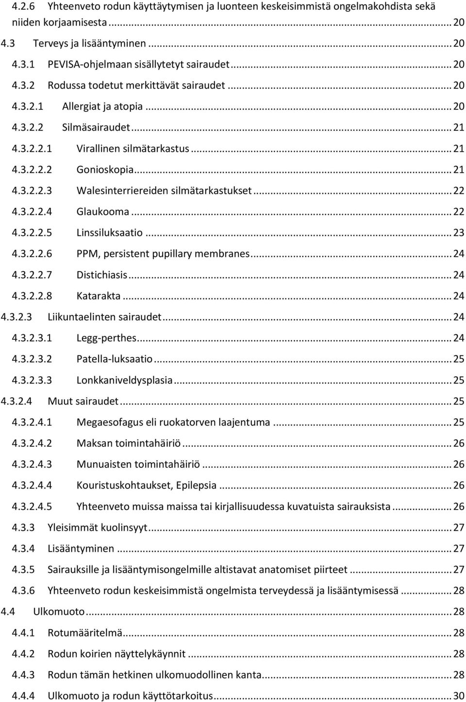 .. 22 4.3.2.2.5 Linssiluksaatio... 23 4.3.2.2.6 PPM, persistent pupillary membranes... 24 4.3.2.2.7 Distichiasis... 24 4.3.2.2.8 Katarakta... 24 4.3.2.3 Liikuntaelinten sairaudet... 24 4.3.2.3.1 Legg-perthes.