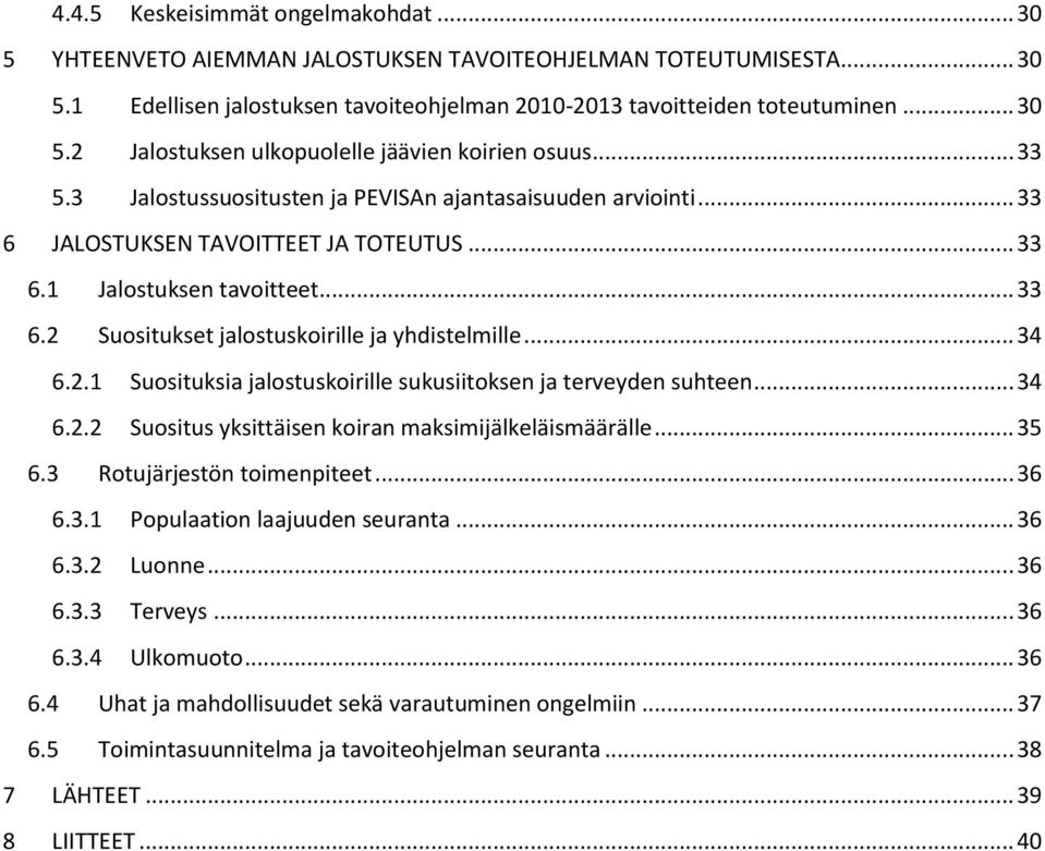 .. 34 6.2.1 Suosituksia jalostuskoirille sukusiitoksen ja terveyden suhteen... 34 6.2.2 Suositus yksittäisen koiran maksimijälkeläismäärälle... 35 6.3 Rotujärjestön toimenpiteet... 36 6.3.1 Populaation laajuuden seuranta.