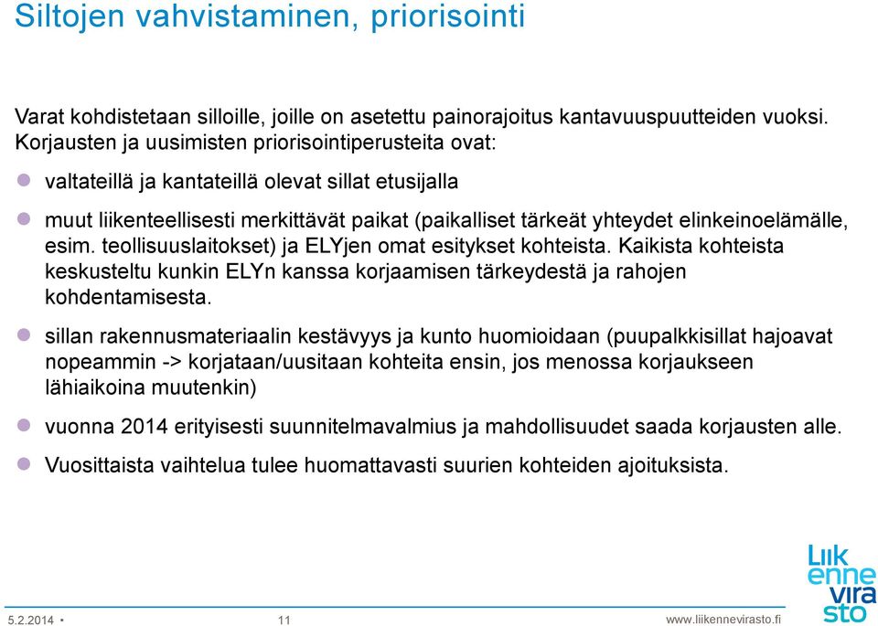 esim. teollisuuslaitokset) ja ELYjen omat esitykset kohteista. Kaikista kohteista keskusteltu kunkin ELYn kanssa korjaamisen tärkeydestä ja rahojen kohdentamisesta.