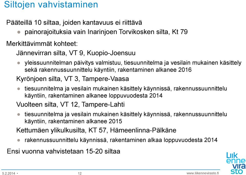vesilain mukainen käsittely käynnissä, rakennussuunnittelu käyntiin, rakentaminen alkanee loppuvuodesta 2014 Vuolteen silta, VT 12, Tampere-Lahti tiesuunnitelma ja vesilain mukainen käsittely