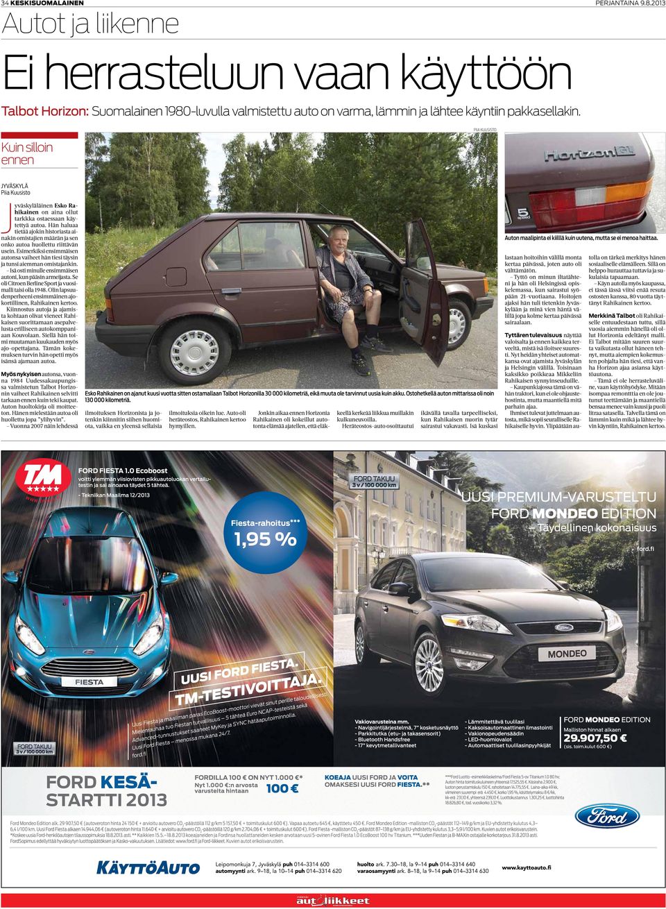 Hän haluaa tietää ajokin historiasta ainakin omistajien määrän ja sen onko autoa huollettu riittävän usein. Esimerkiksi ensimmäisen autonsa vaiheet hän tiesi täysin ja tunsi aiemman omistajankin.