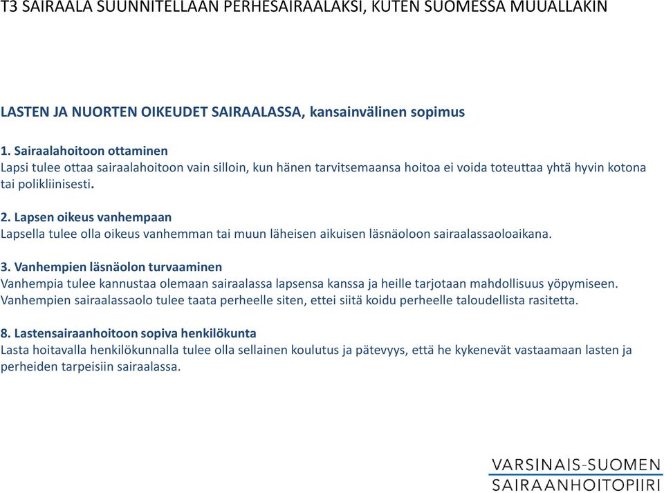 Lapsen oikeus vanhempaan Lapsella tulee olla oikeus vanhemman tai muun läheisen aikuisen läsnäoloon sairaalassaoloaikana. 3.