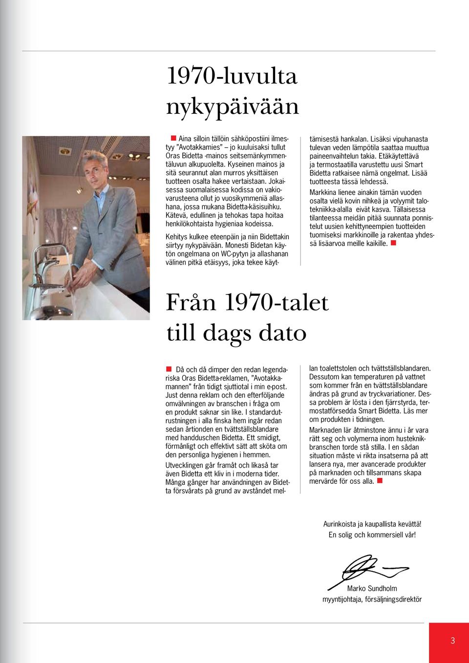 Jokaisessa suomalaisessa kodissa on vakiovarusteena ollut jo vuosikymmeniä allashana, jossa mukana Bidetta-käsisuihku. Kätevä, edullinen ja tehokas tapa hoitaa henkilökohtaista hygieniaa kodeissa.