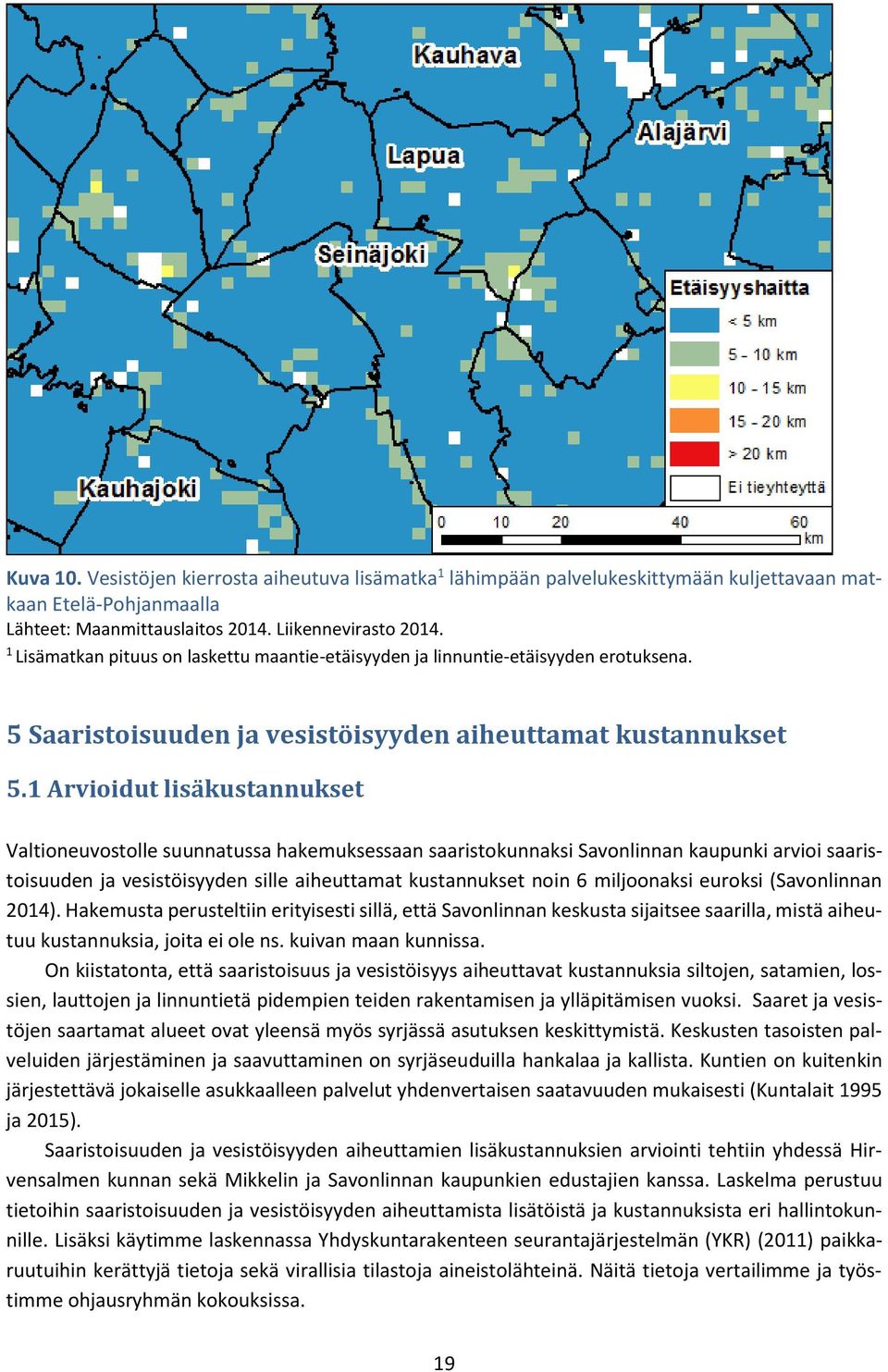 1 Arvioidut lisäkustannukset Valtioneuvostolle suunnatussa hakemuksessaan saaristokunnaksi Savonlinnan kaupunki arvioi saaristoisuuden ja vesistöisyyden sille aiheuttamat kustannukset noin 6