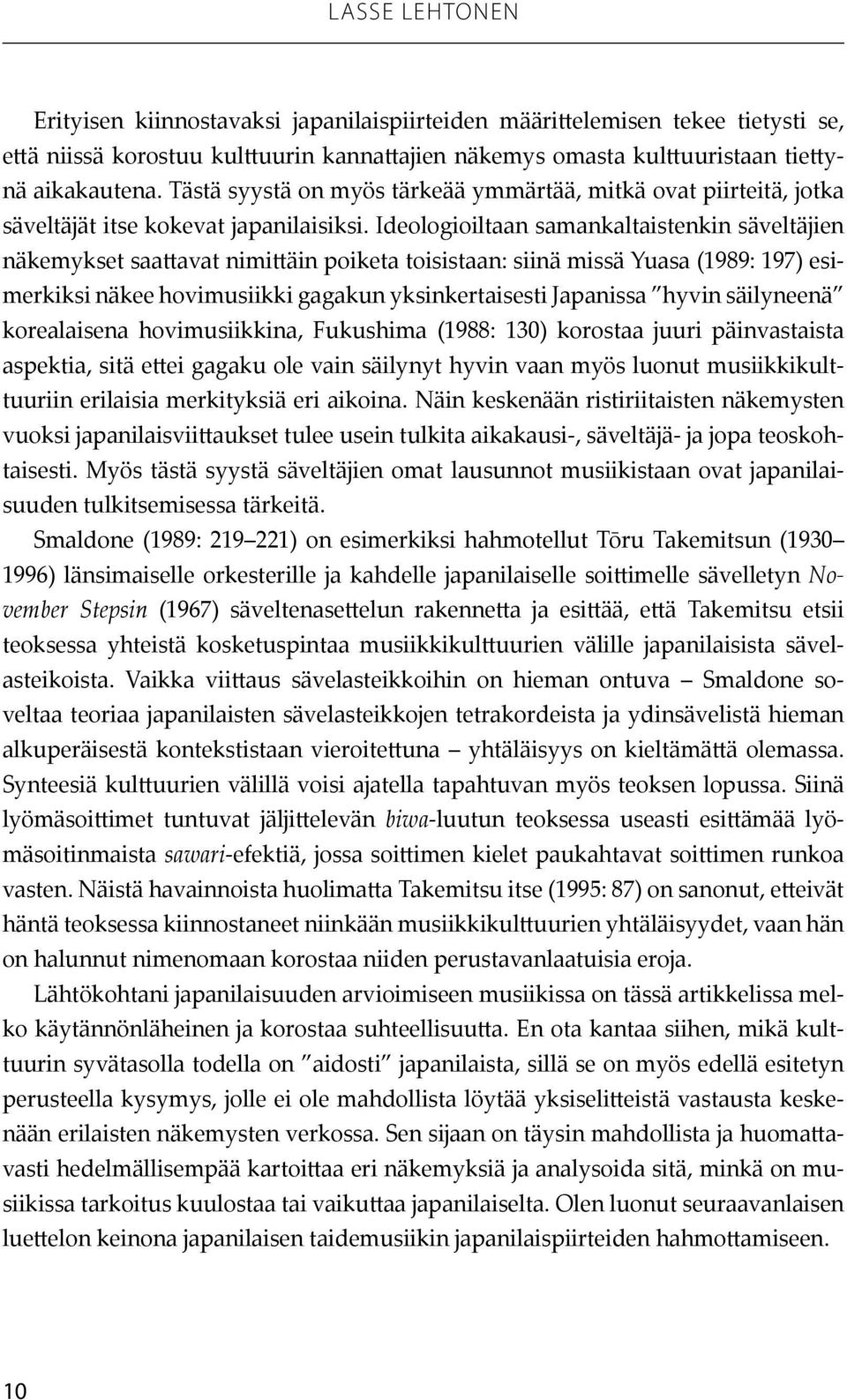 Ideologioiltaan samankaltaistenkin säveltäjien näkemykset saattavat nimittäin poiketa toisistaan: siinä missä Yuasa (1989: 197) esimerkiksi näkee hovimusiikki gagakun yksinkertaisesti Japanissa hyvin