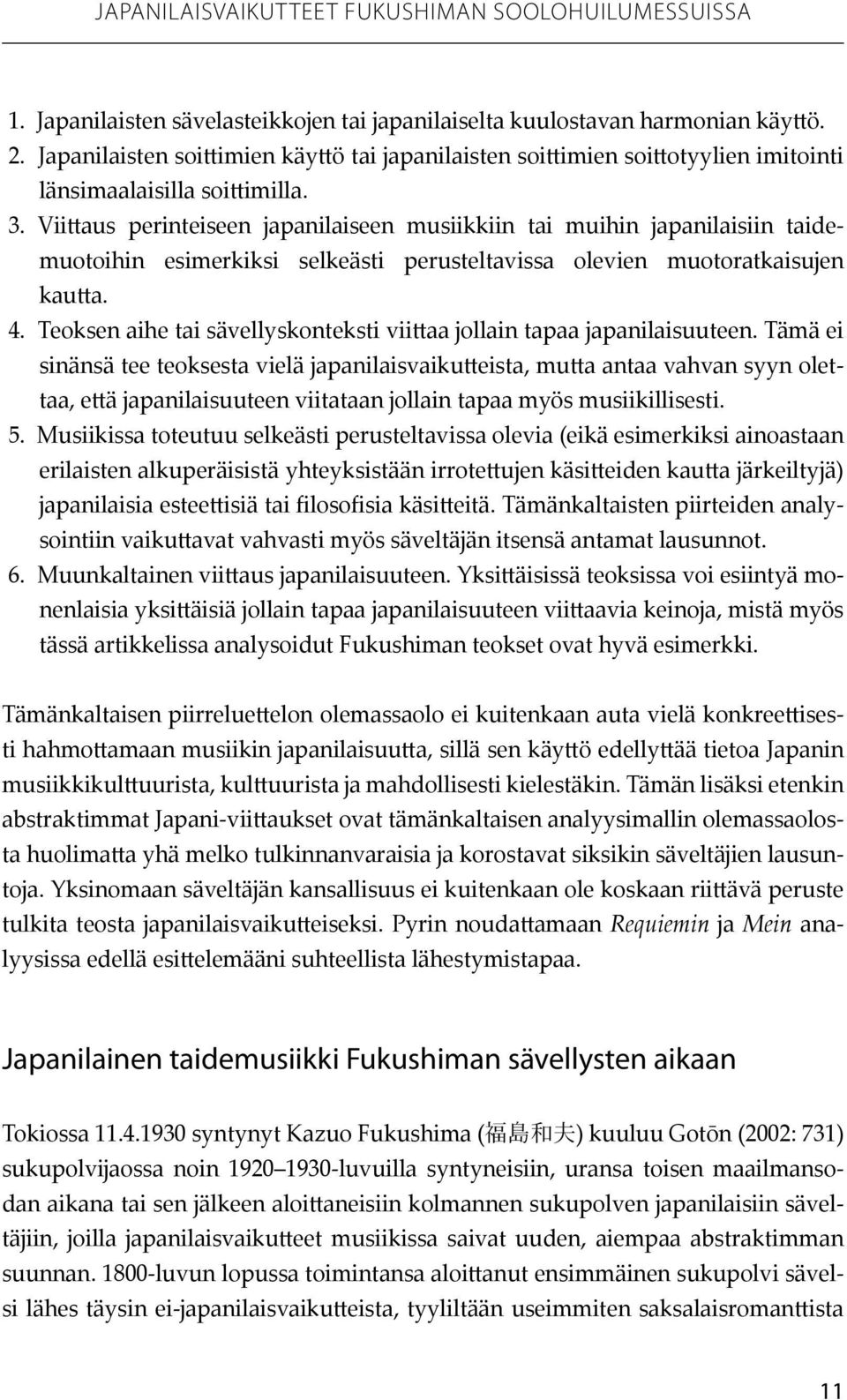 Viittaus perinteiseen japanilaiseen musiikkiin tai muihin japanilaisiin taidemuotoihin esimerkiksi selkeästi perusteltavissa olevien muotoratkaisujen kautta. 4.