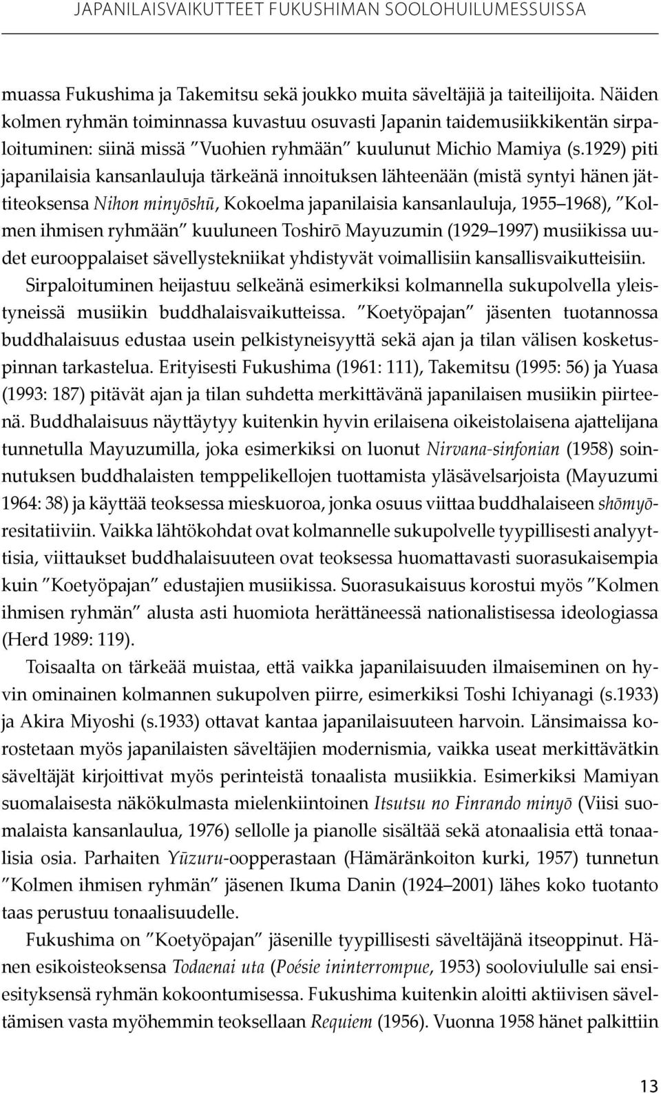 1929) piti japanilaisia kansanlauluja tärkeänä innoituksen lähteenään (mistä syntyi hänen jättiteoksensa Nihon minyōshū, Kokoelma japanilaisia kansanlauluja, 1955 1968), Kolmen ihmisen ryhmään