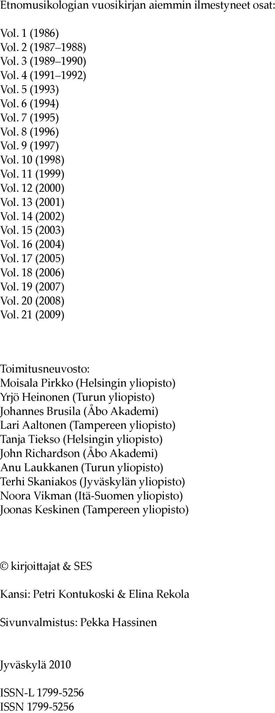 21 (2009) Toimitusneuvosto: Moisala Pirkko (Helsingin yliopisto) Yrjö Heinonen (Turun yliopisto) Johannes Brusila (Åbo Akademi) Lari Aaltonen (Tampereen yliopisto) Tanja Tiekso (Helsingin yliopisto)
