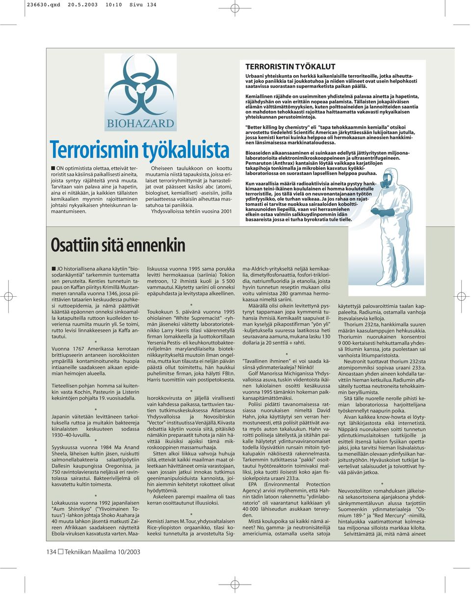 Osattiin sitä ennenkin Oheiseen taulukkoon on koottu muutamia niistä tapauksista, joissa erilaiset terroriryhmittymät ja harrastelijat ovat päässeet käsiksi abc (atomi, biologiset, kemialliset)