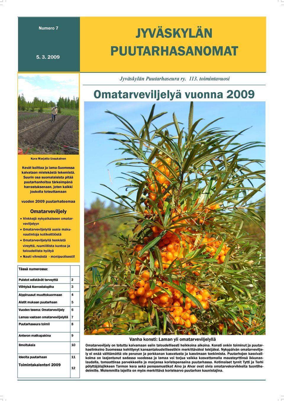 Suurin osa suomalaisista pitää puutarhanhoitoa tärkeimpänä harrastuksenaan, joten kaikki joukolla toteuttamaan vuoden 2009 puutarhateemaa Omatarveviljely Vinkkejä nykyaikaiseen omatarveviljelyyn