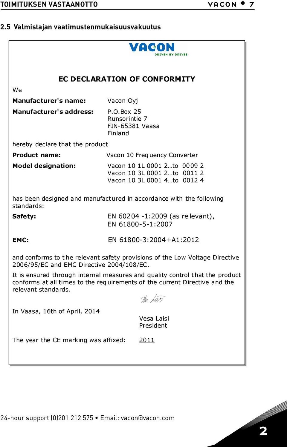 desgned and manufact ured n accordance wth the followng standards: Safety: EN 60204-1:2009 (as re levant), EN 61800-5-1:2007 EMC: EN 61800-3:2004+A1:2012 and conforms to t he relevant safety provsons