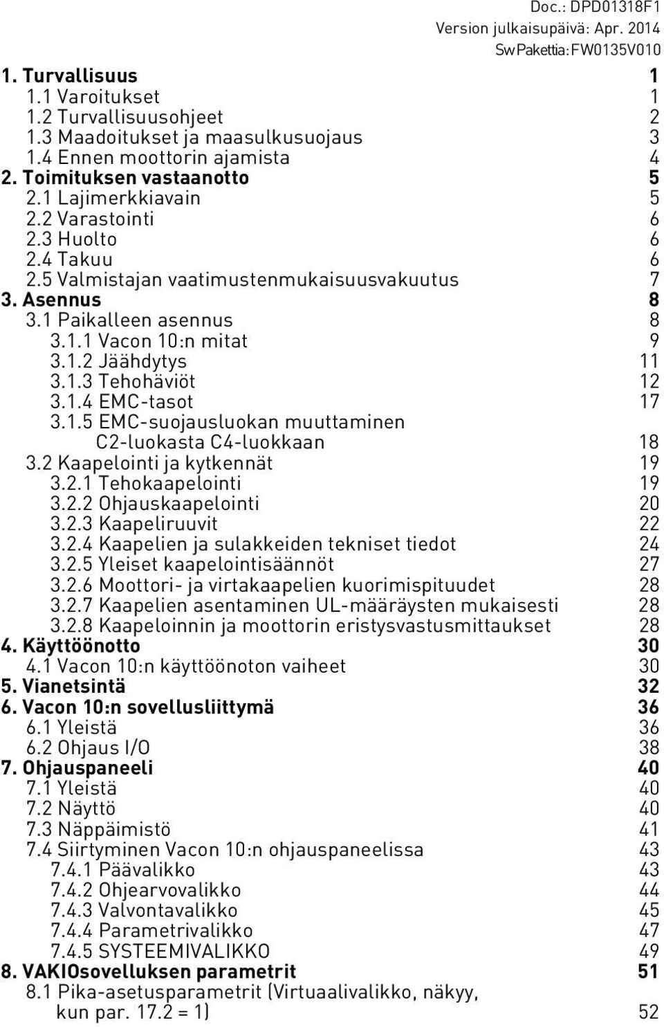 1.3 Tehohävöt 12 3.1.4 EMC-tasot 17 3.1.5 EMC-suojausluokan muuttamnen C2-luokasta C4-luokkaan 18 3.2 Kaapelont ja kytkennät 19 3.2.1 Tehokaapelont 19 3.2.2 Ohjauskaapelont 20 3.2.3 Kaapelruuvt 22 3.