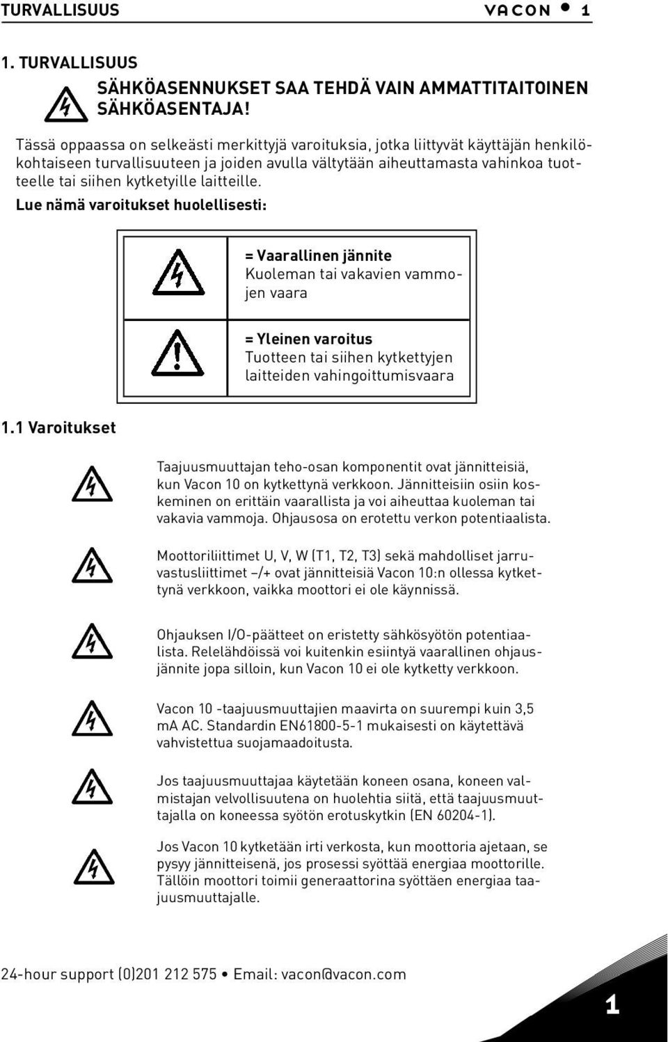 Lue nämä varotukset huolellsest: = Vaarallnen jännte Kuoleman ta vakaven vammojen vaara = Ylenen varotus Tuotteen ta shen kytkettyjen latteden vahngottumsvaara 1.