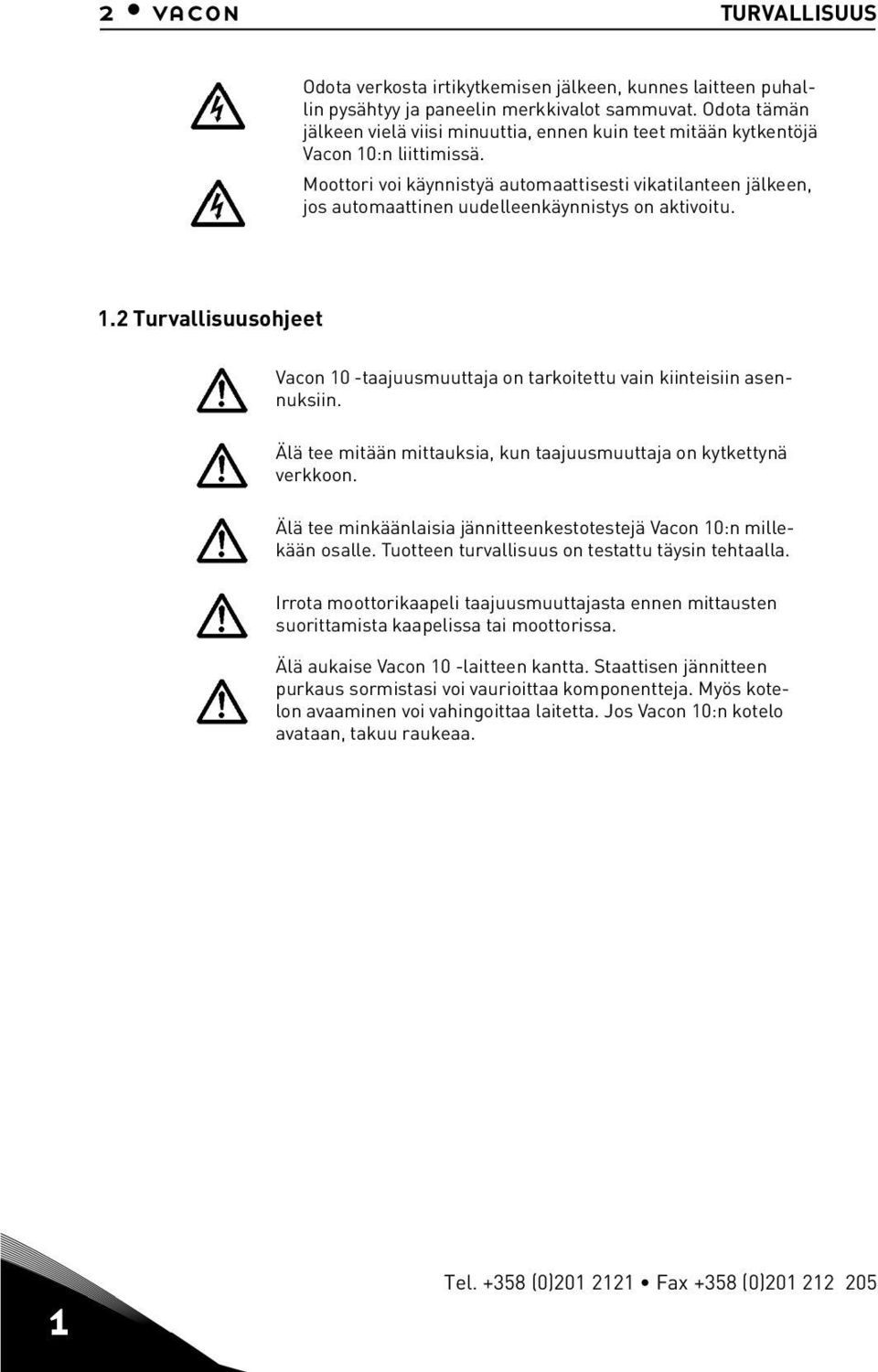 Älä tee mtään mttauksa, kun taajuusmuuttaja on kytkettynä verkkoon. Älä tee mnkäänlasa jänntteenkestotestejä Vacon 10:n mllekään osalle. Tuotteen turvallsuus on testattu täysn tehtaalla.