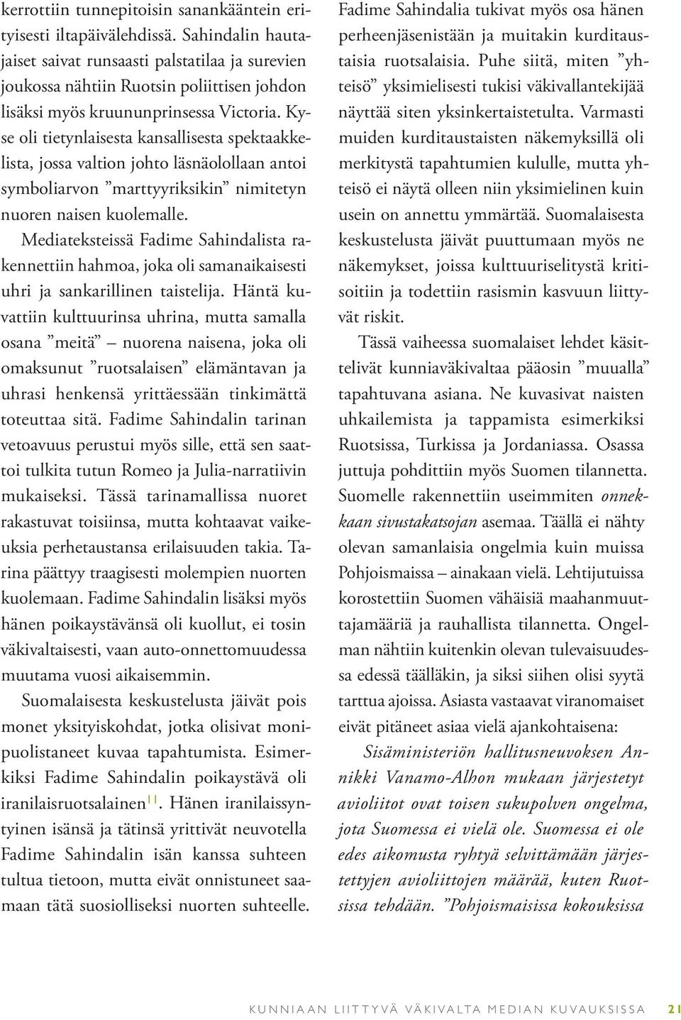 Kyse oli tietynlaisesta kansallisesta spektaakkelista, jossa valtion johto läsnäolollaan antoi symboliarvon marttyyriksikin nimitetyn nuoren naisen kuolemalle.