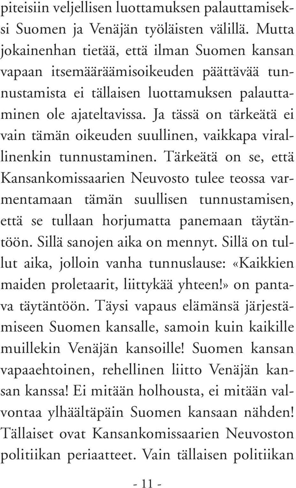 Ja tässä on tärkeätä ei vain tämän oikeuden suullinen, vaikkapa virallinenkin tunnustaminen.