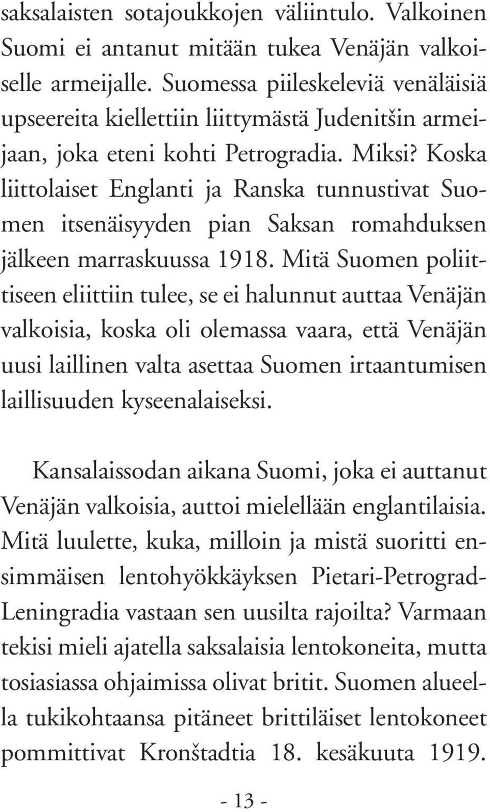 Koska liittolaiset Englanti ja Ranska tunnustivat Suomen itsenäisyyden pian Saksan romahduksen jälkeen marraskuussa 1918.