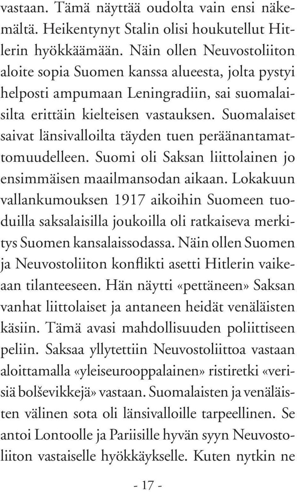 Suomalaiset saivat länsivalloilta täyden tuen peräänantamattomuudelleen. Suomi oli Saksan liittolainen jo ensimmäisen maailmansodan aikaan.