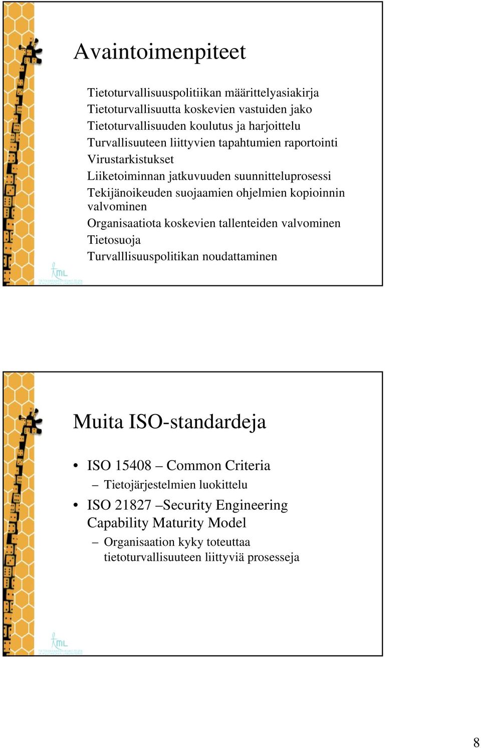 kopioinnin valvominen Organisaatiota koskevien tallenteiden valvominen Tietosuoja Turvalllisuuspolitikan noudattaminen Muita ISO-standardeja ISO 15408 Common