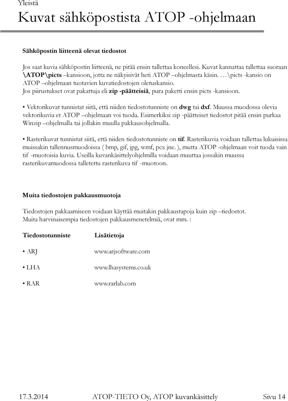 Jos piirustukset ovat pakattuja eli zip -päätteisiä, pura paketti ensin picts -kansioon. Vektorikuvat tunnistat siitä, että niiden tiedostotunniste on dwg tai dxf.