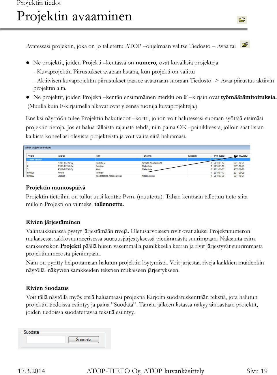 Ne projektit, joiden Projekti kentän ensimmäinen merkki on F kirjain ovat työmäärämitoituksia. (Muulla kuin F-kirjaimella alkavat ovat yleensä tuotuja kuvaprojekteja.