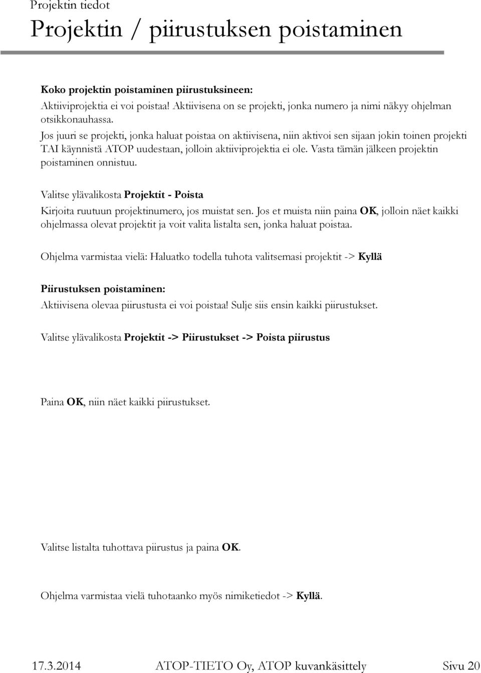 Jos juuri se projekti, jonka haluat poistaa on aktiivisena, niin aktivoi sen sijaan jokin toinen projekti TAI käynnistä ATOP uudestaan, jolloin aktiiviprojektia ei ole.