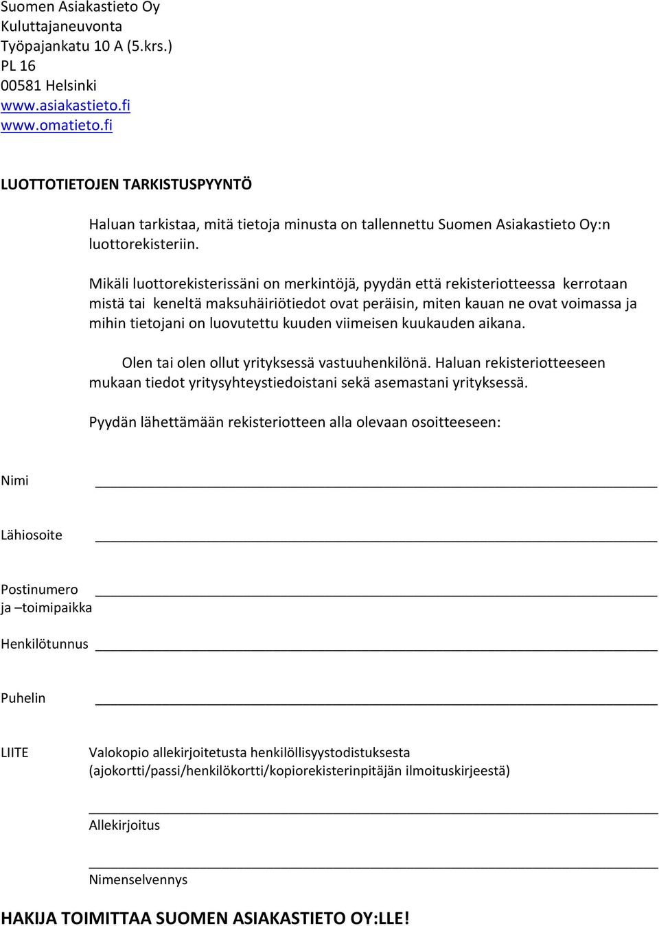 Mikäli luottorekisterissäni on merkintöjä, pyydän että rekisteriotteessa kerrotaan mistä tai keneltä maksuhäiriötiedot ovat peräisin, miten kauan ne ovat voimassa ja mihin tietojani on luovutettu