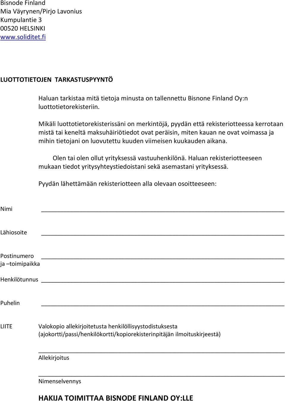 Mikäli luottotietorekisterissäni on merkintöjä, pyydän että rekisteriotteessa kerrotaan mistä tai keneltä maksuhäiriötiedot ovat peräisin, miten kauan ne ovat voimassa ja mihin tietojani on