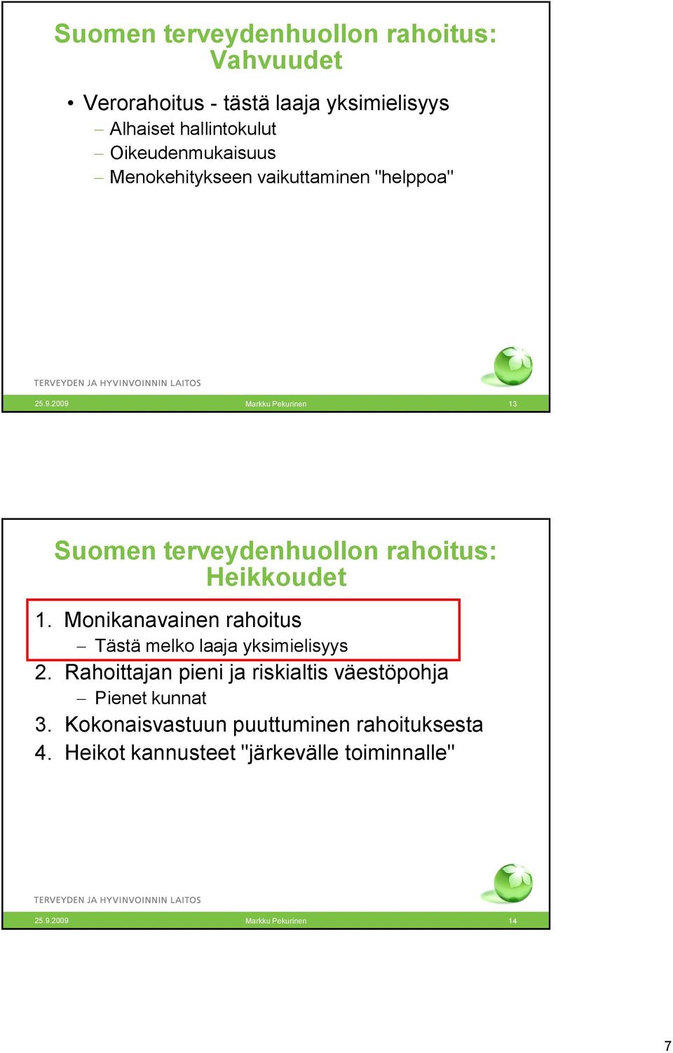 Monikanavainen rahoitus Tästä melko laaja yksimielisyys 2.