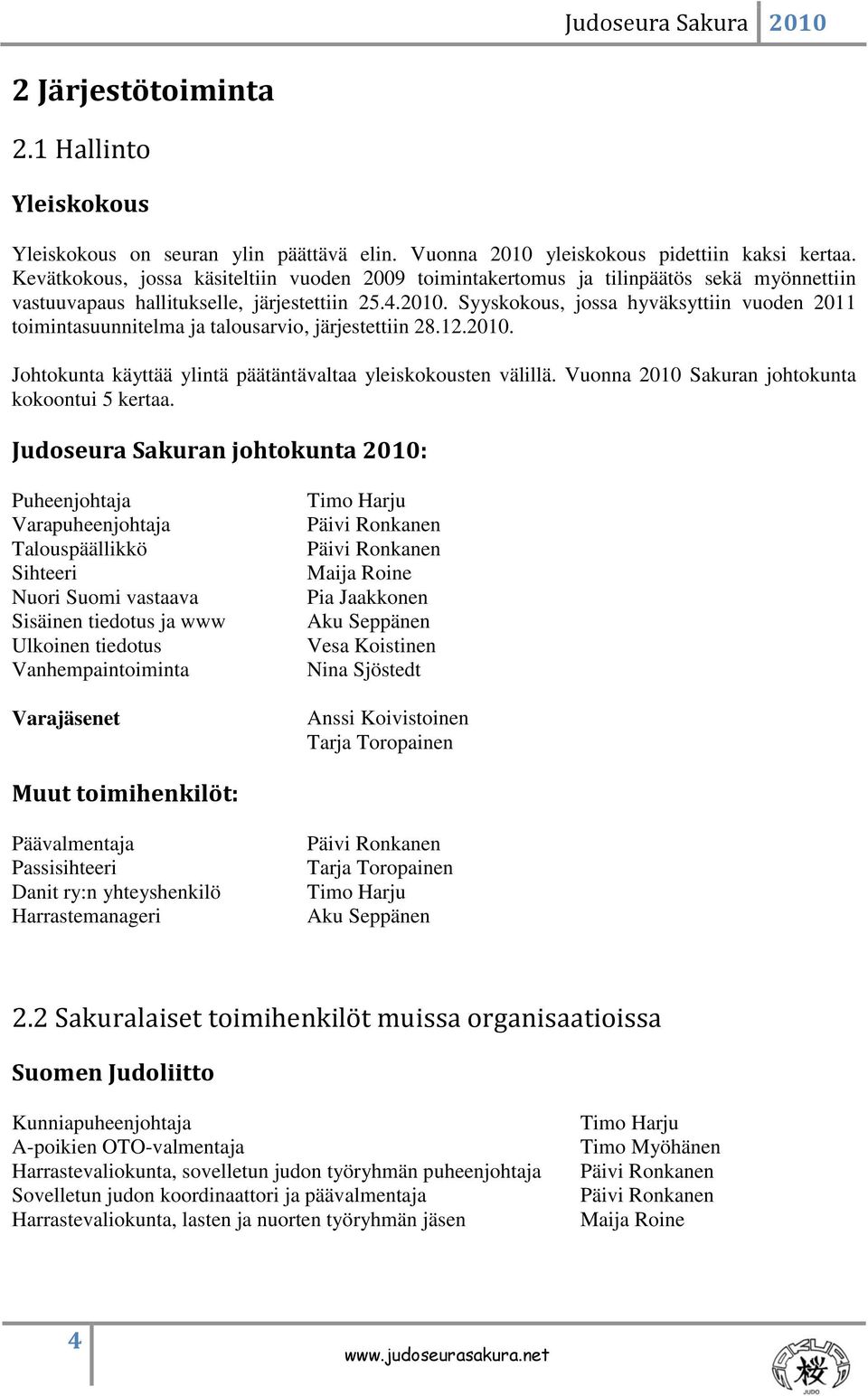 Syyskokous, jossa hyväksyttiin vuoden 2011 toimintasuunnitelma ja talousarvio, järjestettiin 28.12.2010. Johtokunta käyttää ylintä päätäntävaltaa yleiskokousten välillä.