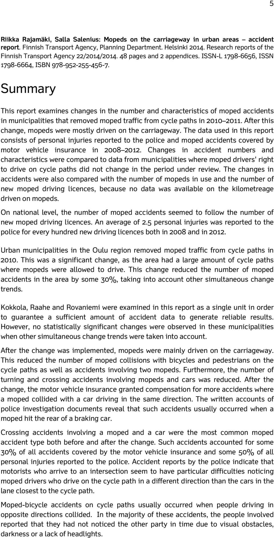 Summary This report examines changes in the number and characteristics of moped accidents in municipalities that removed moped traffic from cycle paths in 21 211.