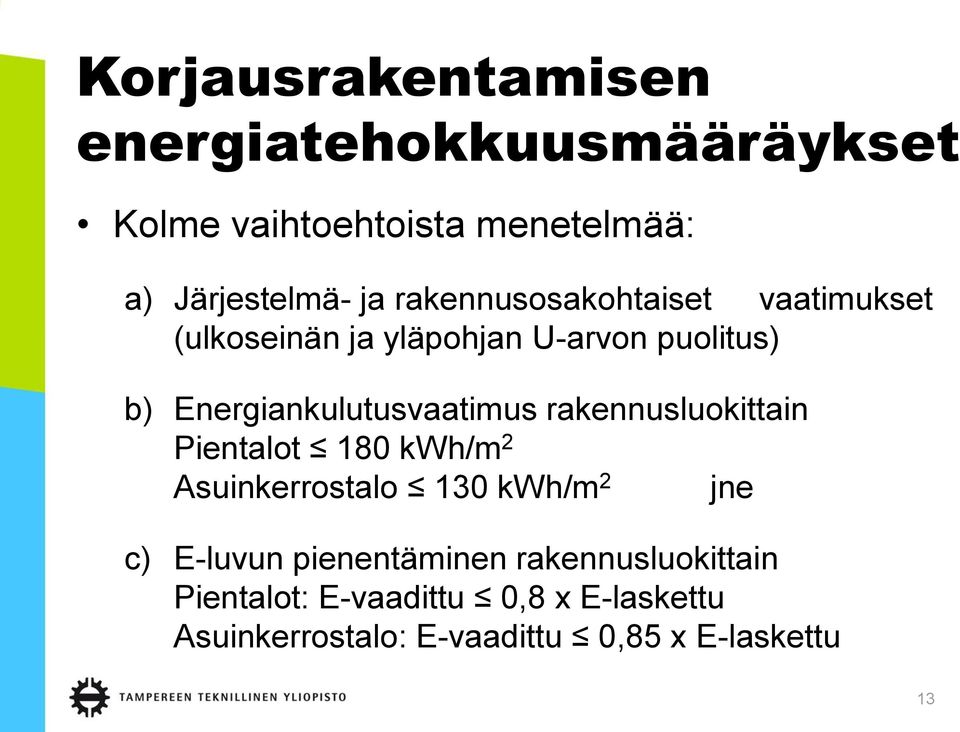 Energiankulutusvaatimus rakennusluokittain Pientalot 180 kwh/m 2 Asuinkerrostalo 130 kwh/m 2 jne c)