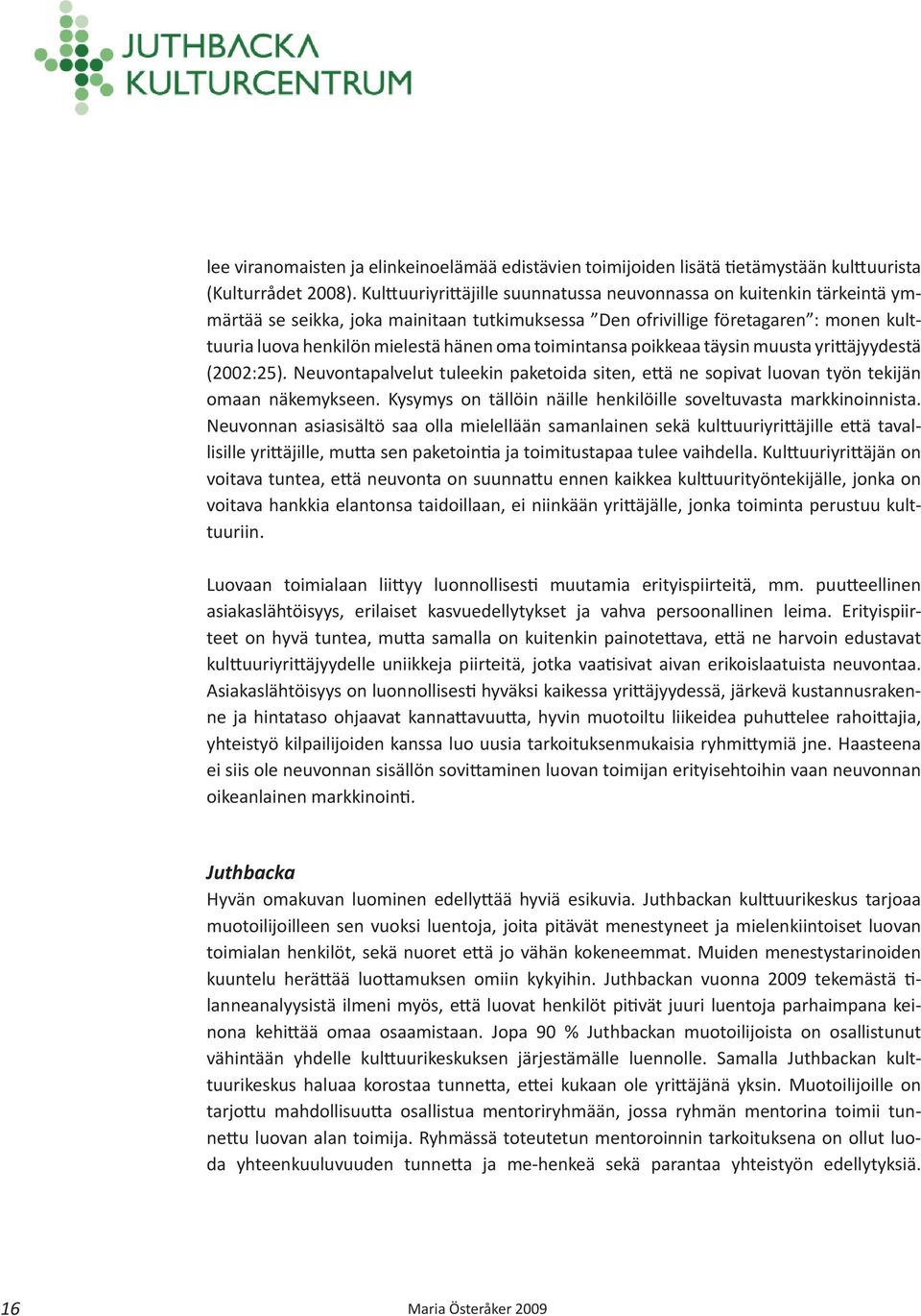 toimintansa poikkeaa täysin muusta yrittäjyydestä (2002:25). Neuvontapalvelut tuleekin paketoida siten, että ne sopivat luovan työn tekijän omaan näkemykseen.