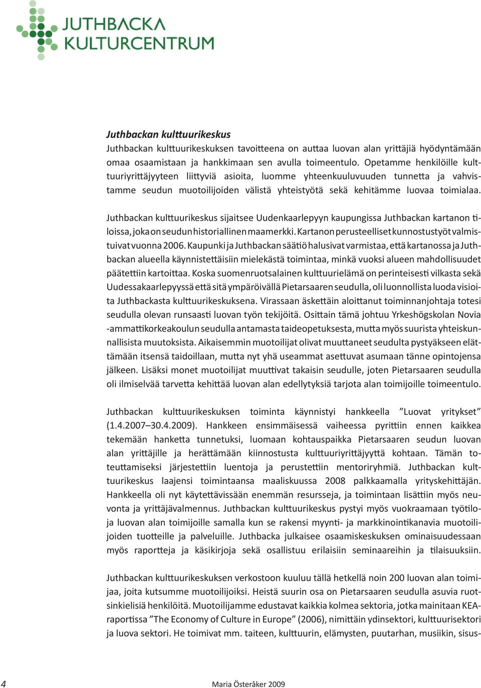 Juthbackan kulttuurikeskus sijaitsee Uudenkaarlepyyn kaupungissa Juthbackan kartanon tiloissa, joka on seudun historiallinen maamerkki. Kartanon perusteelliset kunnostustyöt valmistuivat vuonna 2006.