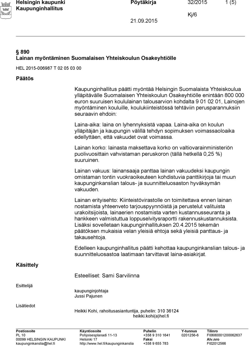 ehdoin: Laina-aika: laina on lyhennyksistä vapaa. Laina-aika on koulun ylläpitäjän ja kaupungin välillä tehdyn sopimuksen voimassaoloaika edellyttäen, että vakuudet ovat voimassa.